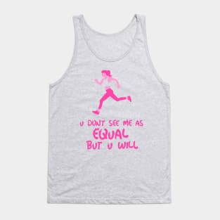 you don't see me as equal but you will Tank Top